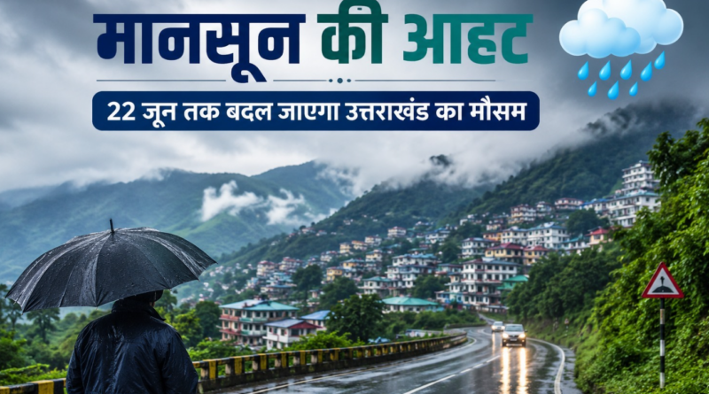 मानसून की आहट: 22 जून तक बदल जाएगा उत्तराखंड का मौसम